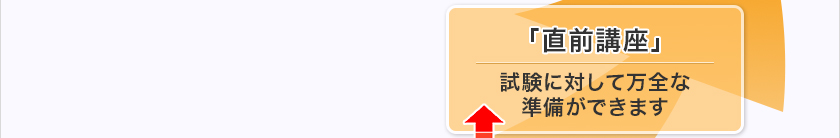 「直前講座」試験に対して万全な準備ができます